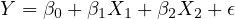 Y = β0 + β1X1 +β2X2 + 𝜖

