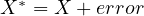   ∗
X  = X  + error  